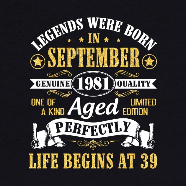 Legends Were Born In September 1981 Genuine Quality Aged Perfectly Life Begins At 39 Years Old by Cowan79